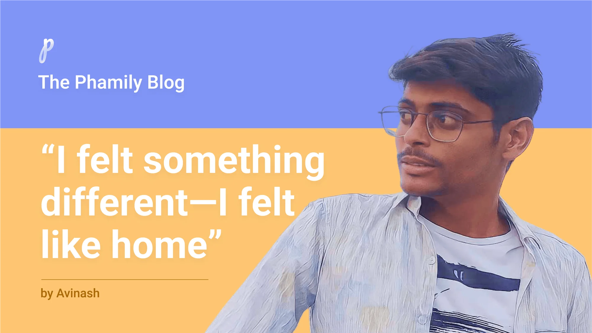 Avinash beside the quote “I felt something different—I felt like home”